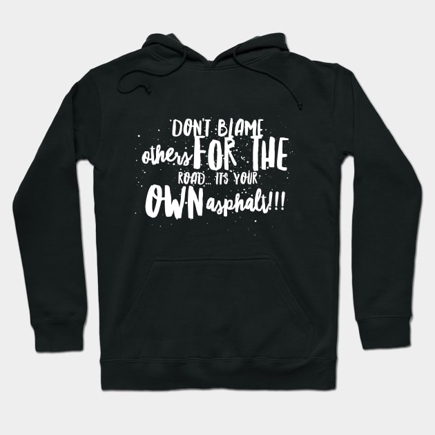 Don't Blame Others for the Road...It's Your Own Asphalt!!! Hoodie by JustSayin'Patti'sShirtStore